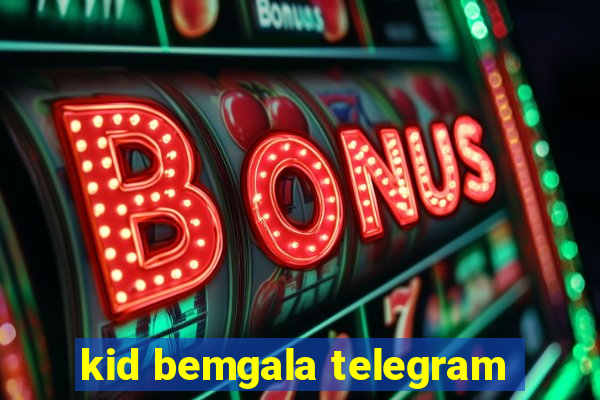 kid bemgala telegram